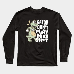 Gator don't play no sh*t Long Sleeve T-Shirt